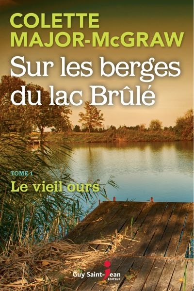 Sur les berges du lac Brûlé T.01 - Le vieil ours | Major-McGraw, Colette