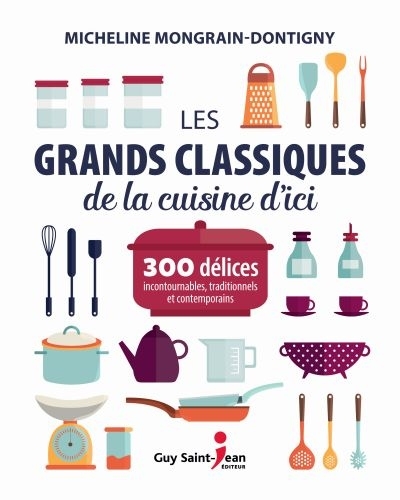 grands classiques de la cuisine d'ici (Les) | Montgrain-Dontigny, Micheline