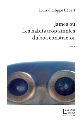 James, ou, Les habits trop amples du boa constrictor  | Hébert, Louis-Philippe
