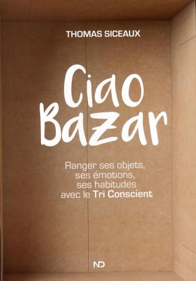 Ciao Bazar : Ranger ses objets, ses émotions, ses habitudes avec le Tri Conscient | Siceaux, Thomas