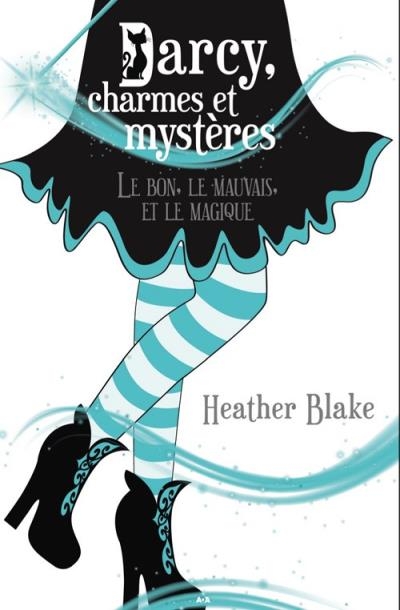 Darcy,charmes et mystères, T.03- Le bon, le mauvais et le magique | Blake, Heather