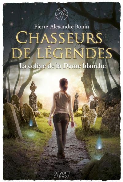 Chasseurs de Légendes T.01 - Colère de la Dame Blanche (La) | Bonin, Pierre-Alexandre
