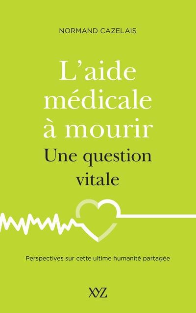 aide médicale à mourir, une question vitale (L') | Cazelais, Normand
