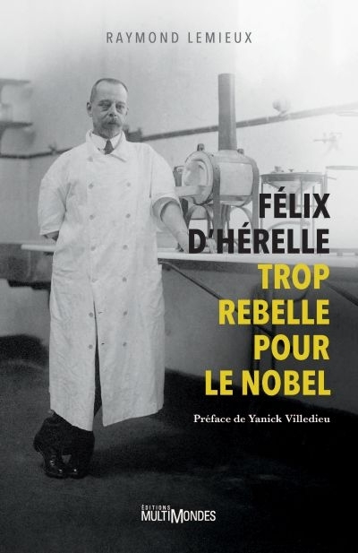 Félix d'Hérelle, trop rebelle pour le Nobel  | Lemieux, Raymond