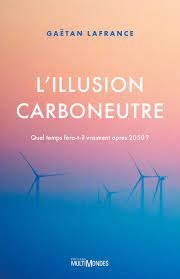 L'Illusion carboneutre : Quel temps fera-t-il vraiment après 2050 ? | Lafrance, Gaétan