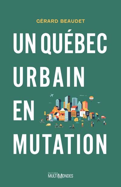 Un Québec urbain en mutation | Beaudet, Gérard (Auteur)