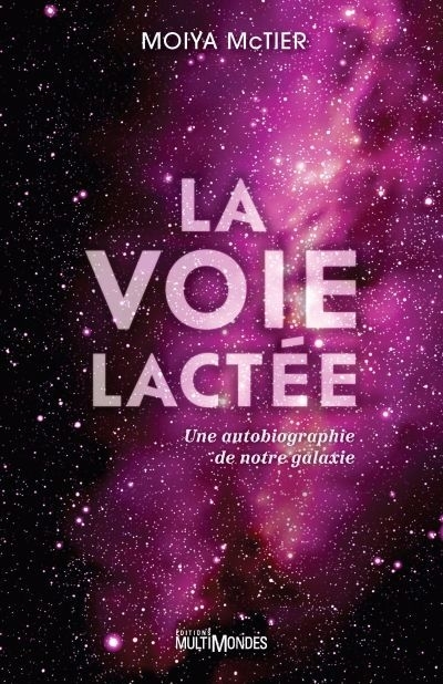 Voie lactée : une autobiographie de notre galaxie (La) | McTier, Moiya (Auteur) | Salai, AnnaMarie (Illustrateur)