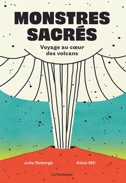 Monstres sacrés : Voyage au coeur des volcans | Roberge, Julie et MC, Aless