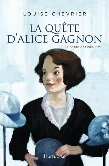 La quête d'Alice Gagnon T.01 - Une fille de Chicoutimi  | Chevrier, Louise