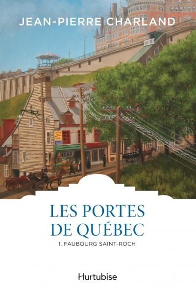 Les portes de Québec T.01 - Faubourg Saint-Roch  | Charland, Jean-Pierre