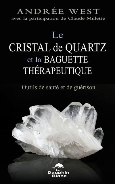 Le cristal de quartz et la baguette thérapeutique : Outils de santé et de guérison | West, Andrée