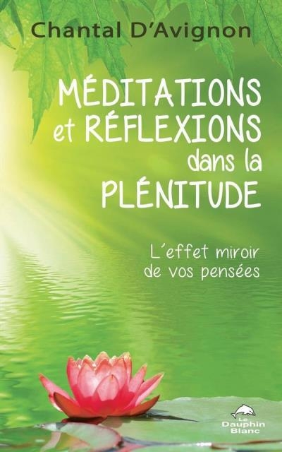 Méditations et réflexions dans la plénitude : L’effet miroir de vos pensées | D'Avignon, Chantal