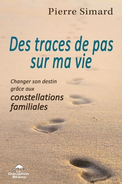 Des traces de pas sur ma vie : Changer son destin grâce aux constellations familiales | Simard, Pierre (Auteur) | Laforest, Guylaine (Auteur)