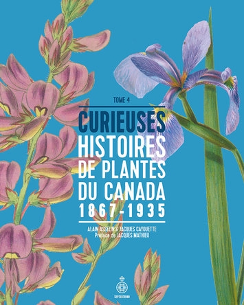Curieuses histoires de plantes du Canada T.04 - 1867-1935  | Asselin, Alain