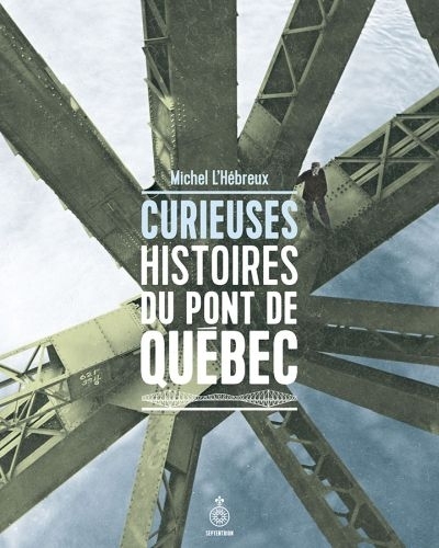 Curieuses histoires du pont de Québec  | L'Hébreux, Michel