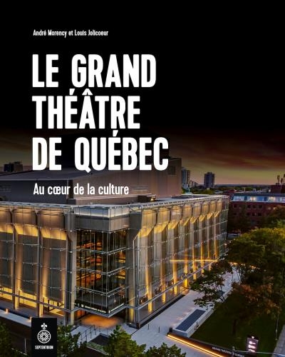 Grand théâtre de Québec (Le) | Morency, André ; Jolicoeur, Louis