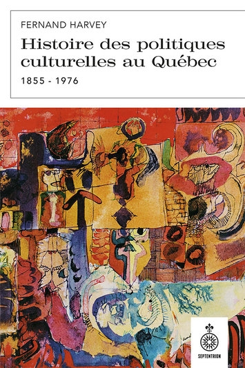 Histoire des politiques culturelles au Québec, 1855 à 1976 | Harvey, Fernand
