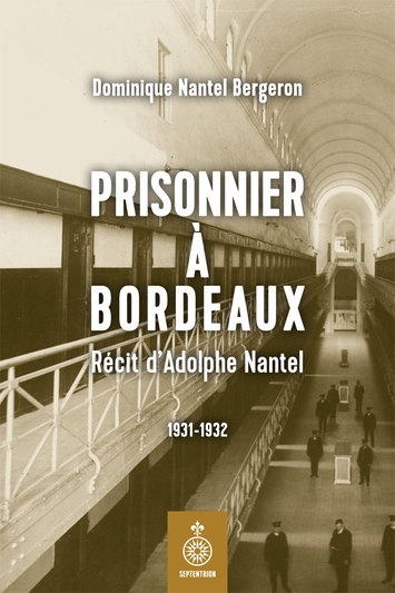 Prisonnier à Bordeaux : Récit d'Adolphe Nantel 1931-1932 | Nantel, Dominique