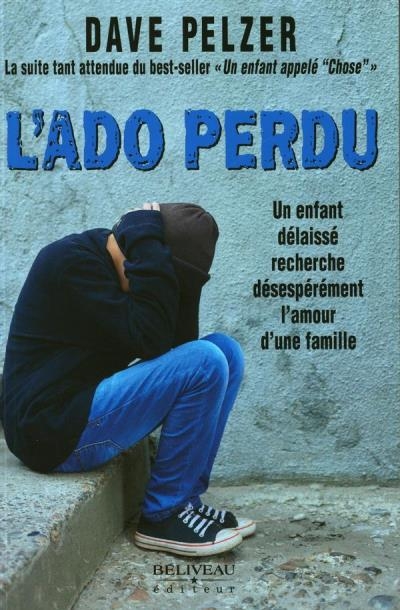 L'Ado perdu : Un enfant délaissé recherche désespérément l'amour d'une famille | Pelzer, David J.