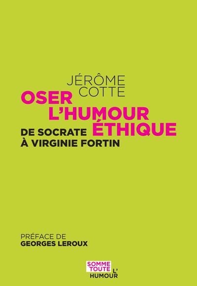 Oser l'humour éthique : de Socrate à Virginie Fortin | Cotte, Jérôme (Auteur)