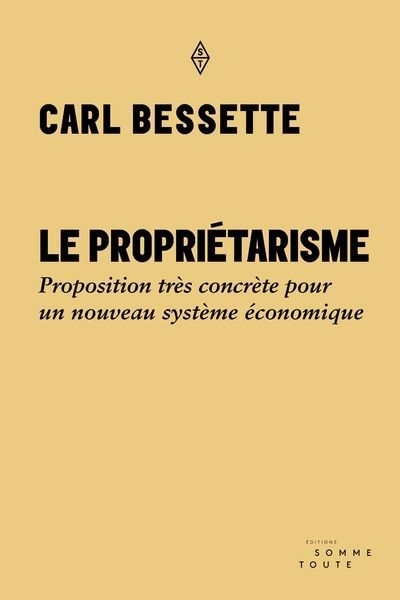 Propriétarisme : Proposition très concrète pour un nouveau système économique (Le) | Bessette, Carl (Auteur)