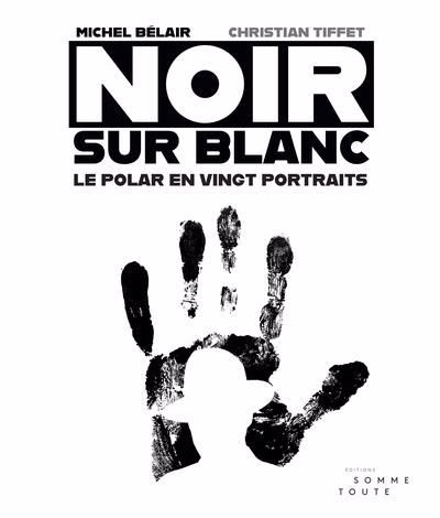 Noir sur blanc : Le polar en vingt portraits | Bélair, Michel (Auteur)