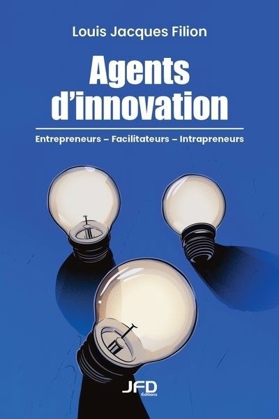 Agents d’innovation : Entrepreneurs, facilitateurs, intrapreneurs – histoires de vies exceptionnelles | Filion, Louis-Jacques (Auteur)