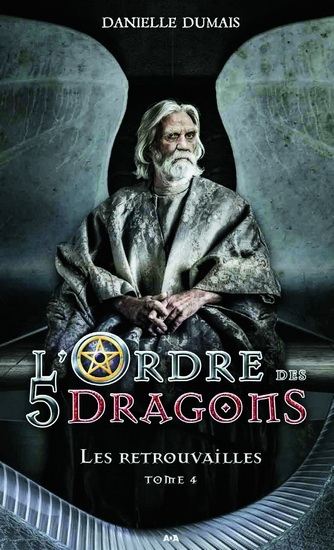 L'ordre des 5 dragons T.04 - retrouvailles (Le) | Dumais, Danielle