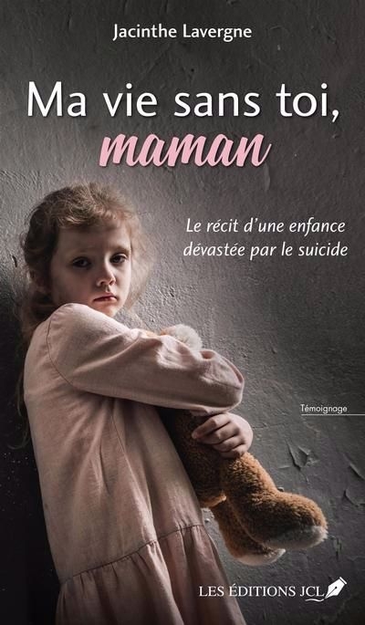 Ma vie sans toi, maman : Le récit d'une enfance dévastée par le suicide | Lavergne, Jacinthe