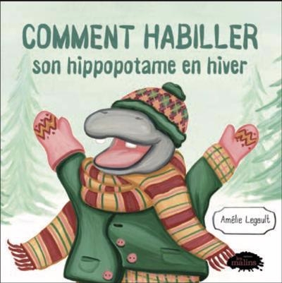 Comment habiller son hippopotame en hiver | Legault, Amélie (Auteur)