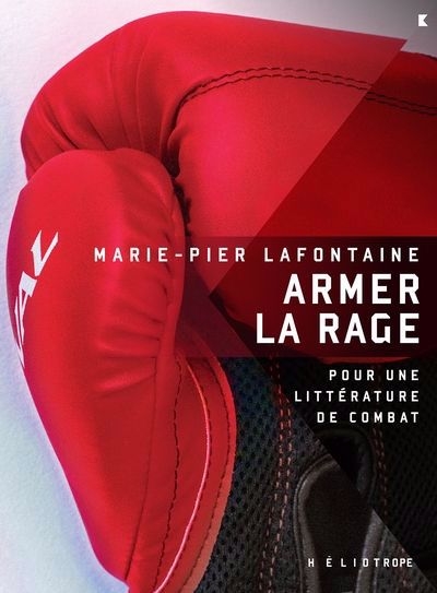 Armer la rage : Pour une littérature de combat | Lafontaine, Marie-Pier