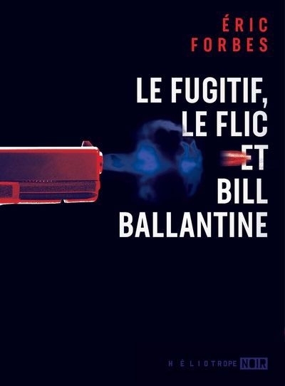 Fugitif, le flic et Bill Ballantine (Le) | Forbes, Éric (Auteur)