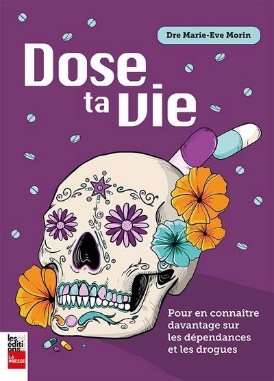 Dose ta vie : Pour en connaître davantage sur les dépendances et les drogues | Morin, Marie-Ève (Auteur)