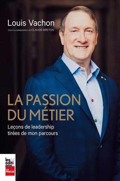 passion du métier : Leçons de leadership tirées de mon parcours (La) | Breton, Claude (Auteur) | Vachon, Louis (Auteur)