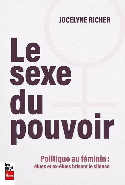 sexe du pouvoir : Politique au féminin : élues et ex-élues brisent le silence (Le) | Richer, Jocelyne (Auteur)