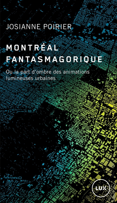 Montréal fantasmagorique : Ou la part d’ombre des animations lumineuses urbaines | Poirier, Josianne