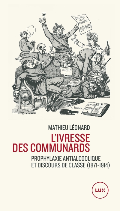 L'ivresse des communards : Prophylaxie antialcoolique et discours de classe | Léonard, Mathieu