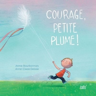Courage, petite plume ! | Bourbonnais, Annie (Auteur) | Delisle, Anne-Claire (Illustrateur)