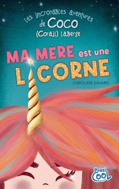 Les incroyables aventures de coco (Corail) Laberge - Ma mère est une licorne | Savard, Caroline (Auteur)