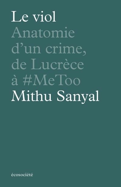 viol : Anatomie d'un crime, de Lucrèce à #MeToo (Le) | Sanyal, Mithu (Auteur)