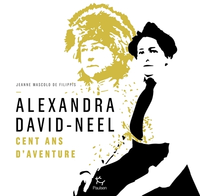 Alexandra David-Néel : cent ans d'aventure | Mascolo de Filippis, Jeanne