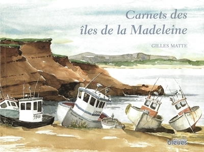 Carnets des îles de la Madeleine  | Matte, Gilles