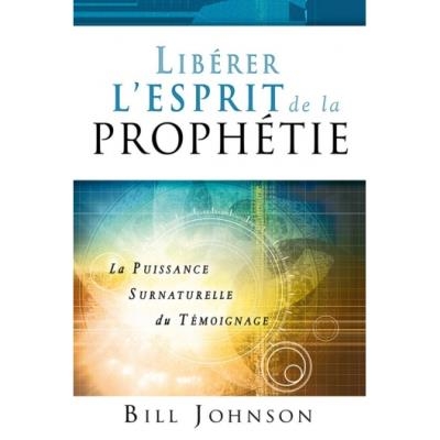 Libérer l'esprit de la prophétie  | Johnson, Bill
