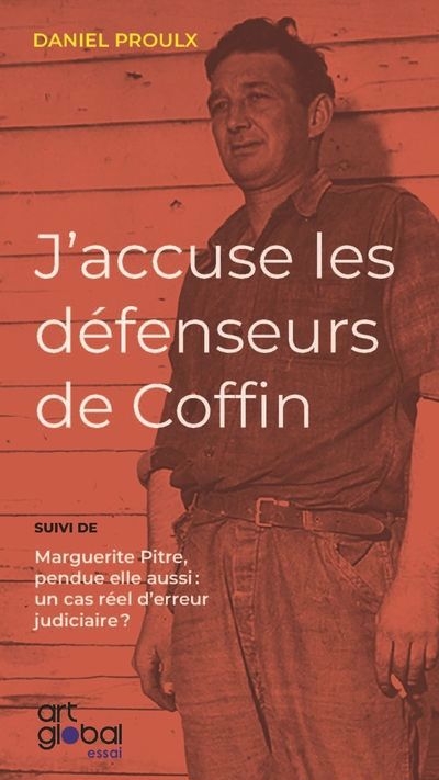 J'accuse les défenseurs de Coffin : Marguerite Pitre, pendue elle aussi : un cas réel d'erreur judiciaire | Proulx, Daniel (Auteur)
