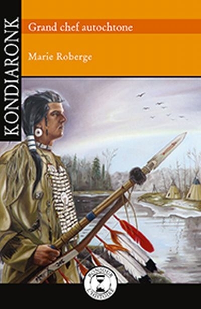 Kondiaronk, grand chef autochtone  | Roberge, Marie