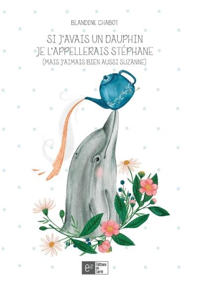 Si j'avais un dauphin je l'appellerais Stéphane (mais j'aimais bien aussi Suzanne)  | Chabot, Blandine