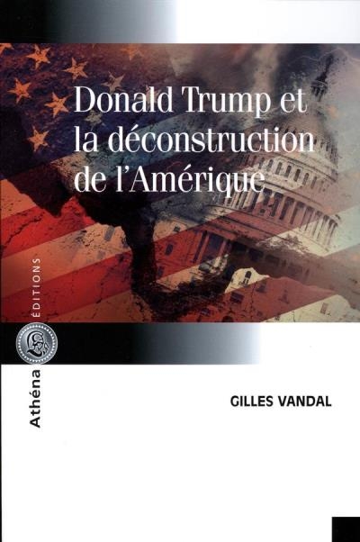Donald Trump et la déconstruction de l'Amérique  | Vandal, Gilles