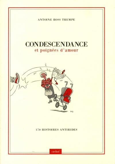 Condescendance et poignées d'amour : 170 histoires antirides  | Trempe, Antoine Ross