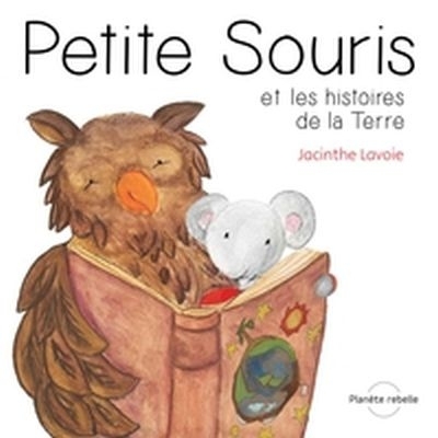 Petite Souris et les histoires de la Terre  | Lavoie, Jacinthe