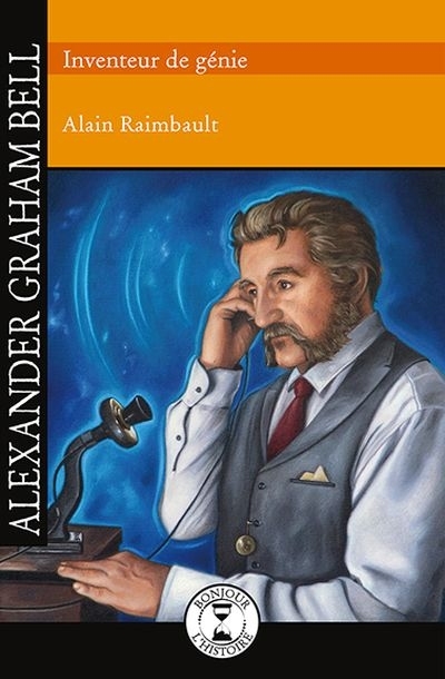 Alexander Graham Bell, inventeur de génie  | Raimbault, Alain